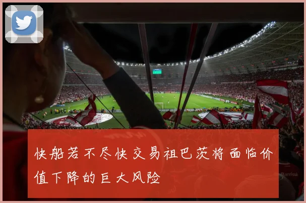 快船若不尽快交易祖巴茨将面临价值下降的巨大风险