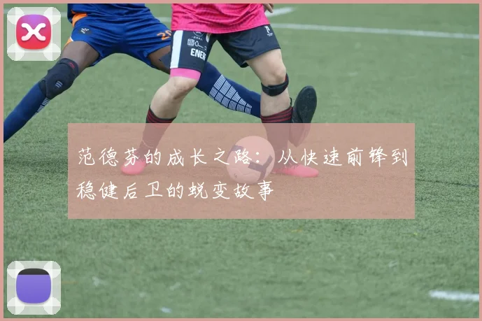 范德芬的成长之路：从快速前锋到稳健后卫的蜕变故事